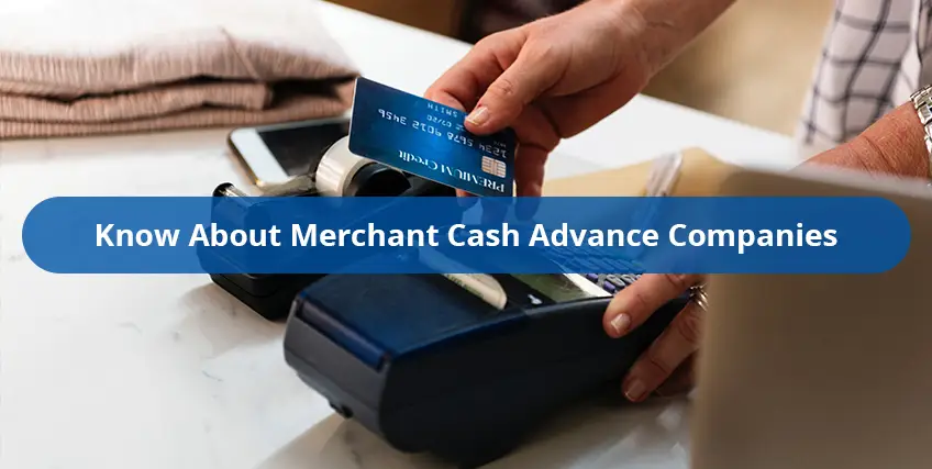 7 Things to Know About Merchant Cash Advance Companies